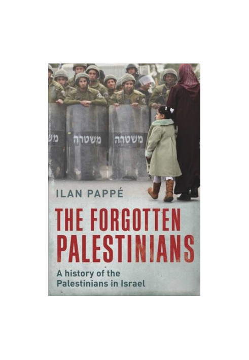 The Forgotten Palestinians: A History of the Palestinians in Israel