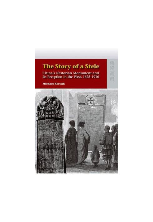 The Story of a Stele: China's Nestorian Monument and Its Reception in the West, 1625-1916
