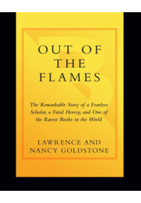 Out of the Flames: The Remarkable Story of a Fearless Scholar, a Fatal Heresy, and One of the Rarest Books in the World