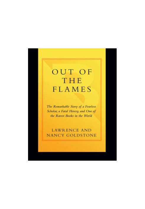 Out of the Flames: The Remarkable Story of a Fearless Scholar, a Fatal Heresy, and One of the Rarest Books in the World