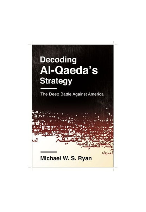 Decoding Al-Qaeda's Strategy : the Deep Battle Against America
