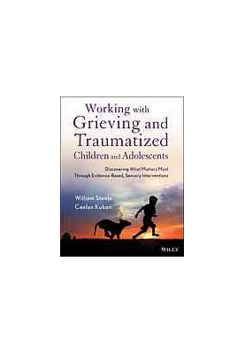 Working with grieving and traumatized children and adolescents : discovering what matters most through evidence-based, sensor