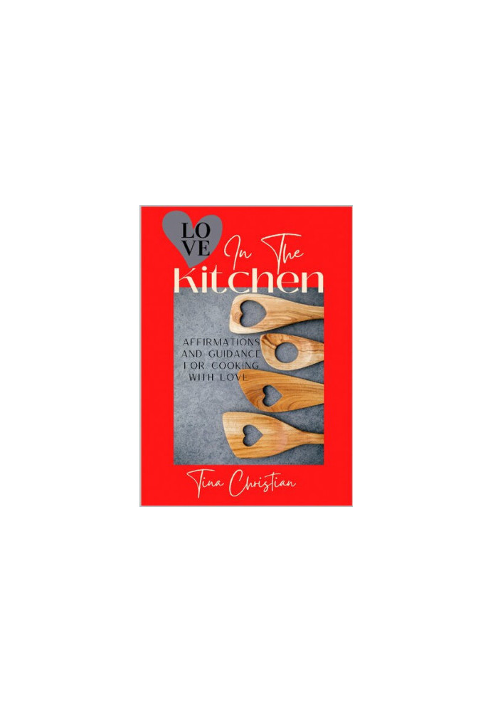 Love In The Kitchen: Recipes filled with love and affirmations for everyday life.