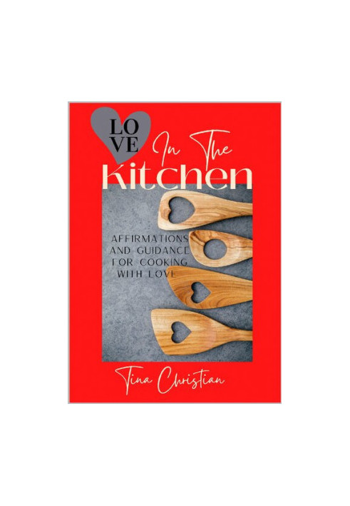 Love In The Kitchen: Recipes filled with love and affirmations for everyday life.