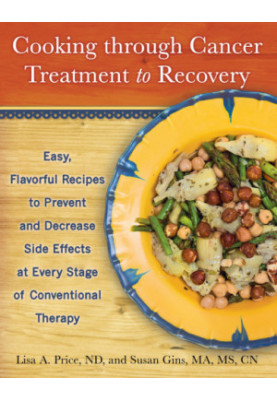 Cooking through cancer treatment to recovery: easy, flavorful recipes to prevent and decrease side effects at every stage of 