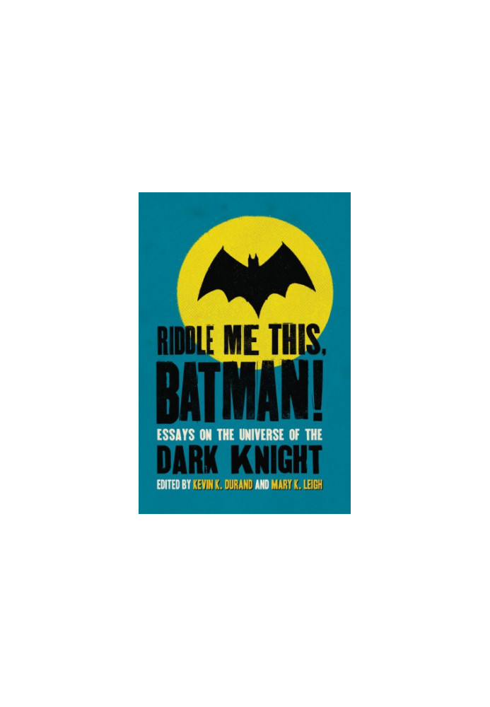 Riddle Me This, Batman! Essays on the Universe of the Dark Knight
