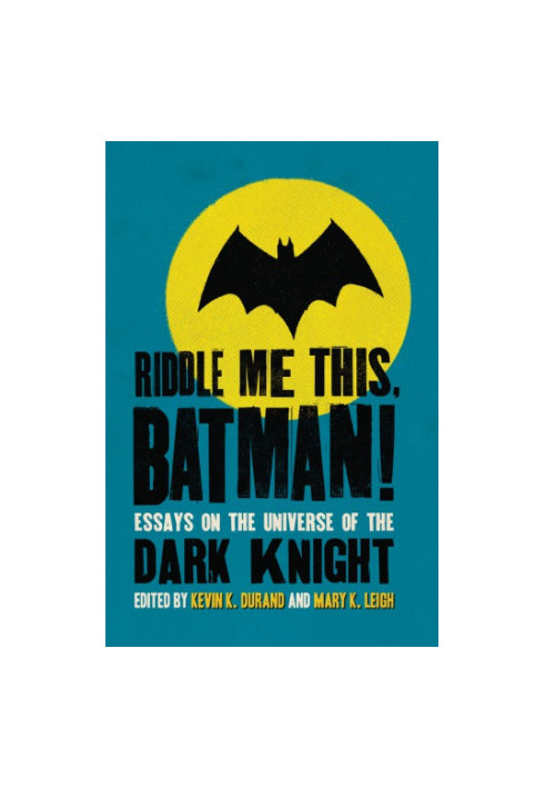Riddle Me This, Batman! Essays on the Universe of the Dark Knight