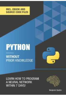 Python 3 Without Prior Knowledge: Learn how to program a neural network within 7 days
