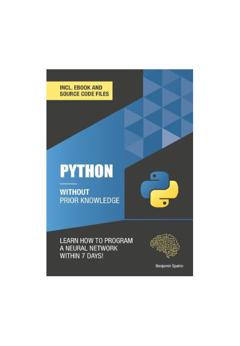 Python 3 Without Prior Knowledge: Learn how to program a neural network within 7 days