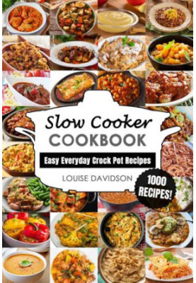Slow Cooker Cookbook: Easy One-Pot Meal Crock Pot Recipes - 1000 Recipes (Everyday Recipe Cookbook)