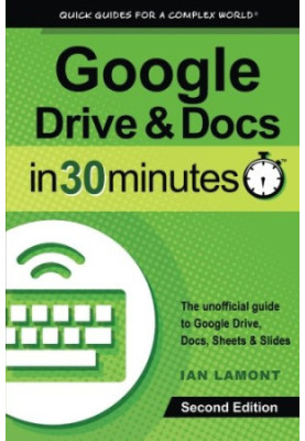 Google Drive & Docs in 30 minutes : the unofficial guide to Google Drive, Docs, Sheets & Slides