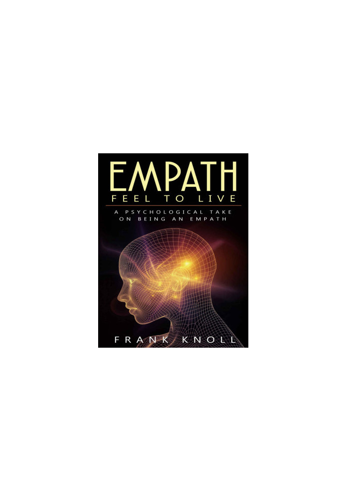 Empath: Feel to Live: A Psychological Take on Being an Empath
