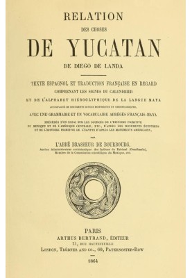 Relation des choses de Yucatan de Diego de Landa Texte espagnol et traduction française en regard, comprenant les signs du calen