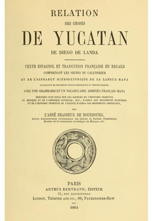 Relation des choses de Yucatan de Diego de Landa Texte espagnol et traduction française en regard, comprenant les signs du calen