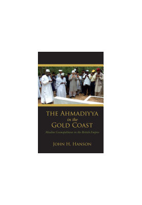 The Ahmadiyya in the Gold Coast: Muslim Cosmopolitans in the British Empire