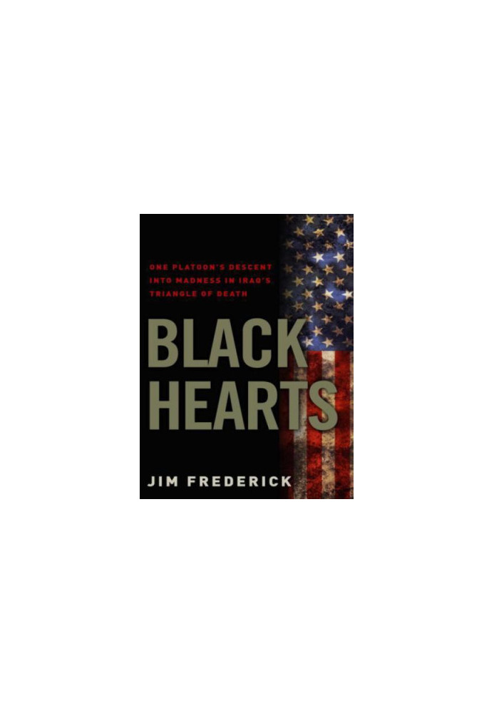 Black Hearts: One Platoon's Descent into Madness in Iraq's Triangle of Death