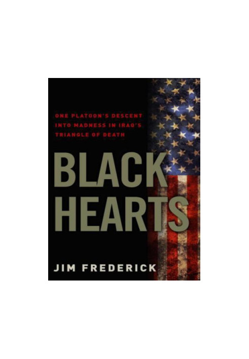 Black Hearts: One Platoon's Descent into Madness in Iraq's Triangle of Death