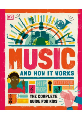 Music and How it Works: The Complete Guide for Kids