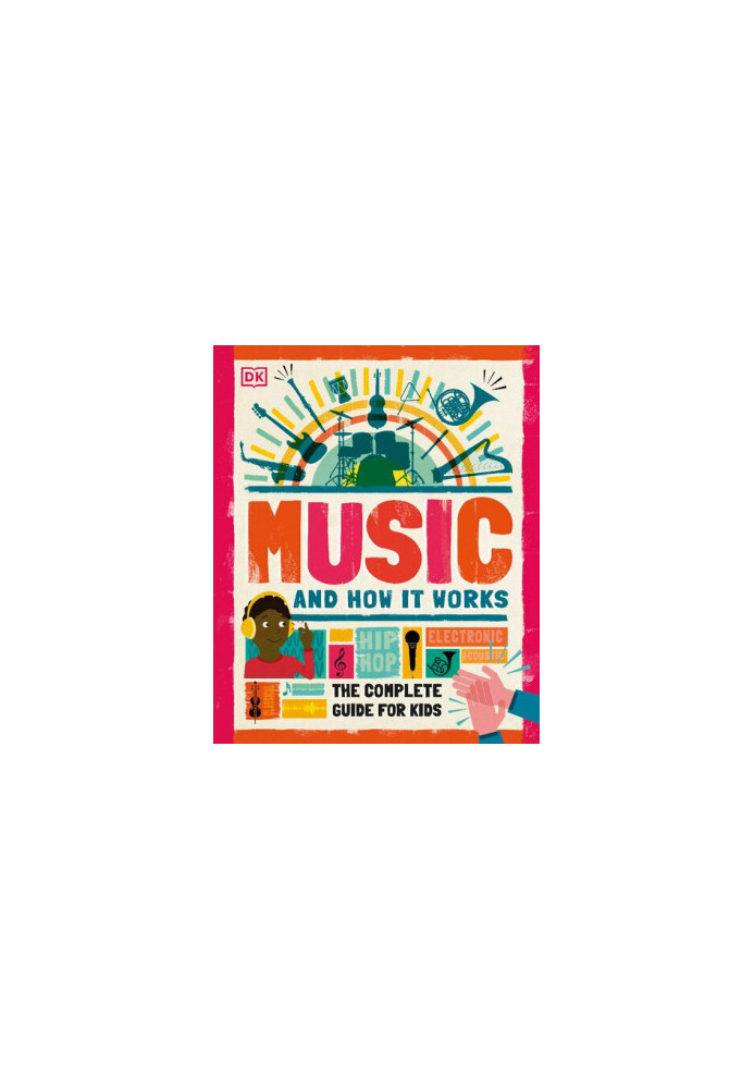 Music and How it Works: The Complete Guide for Kids