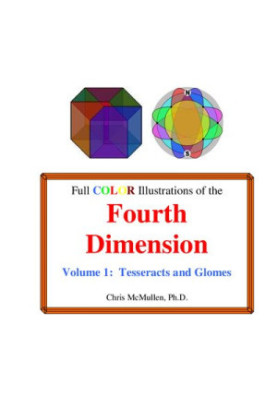 Full Color Illustrations of the Fourth Dimension, Volume 1: Tesseracts and Glomes