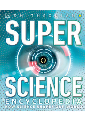 Super Science Encyclopedia: How Science Shapes Our World