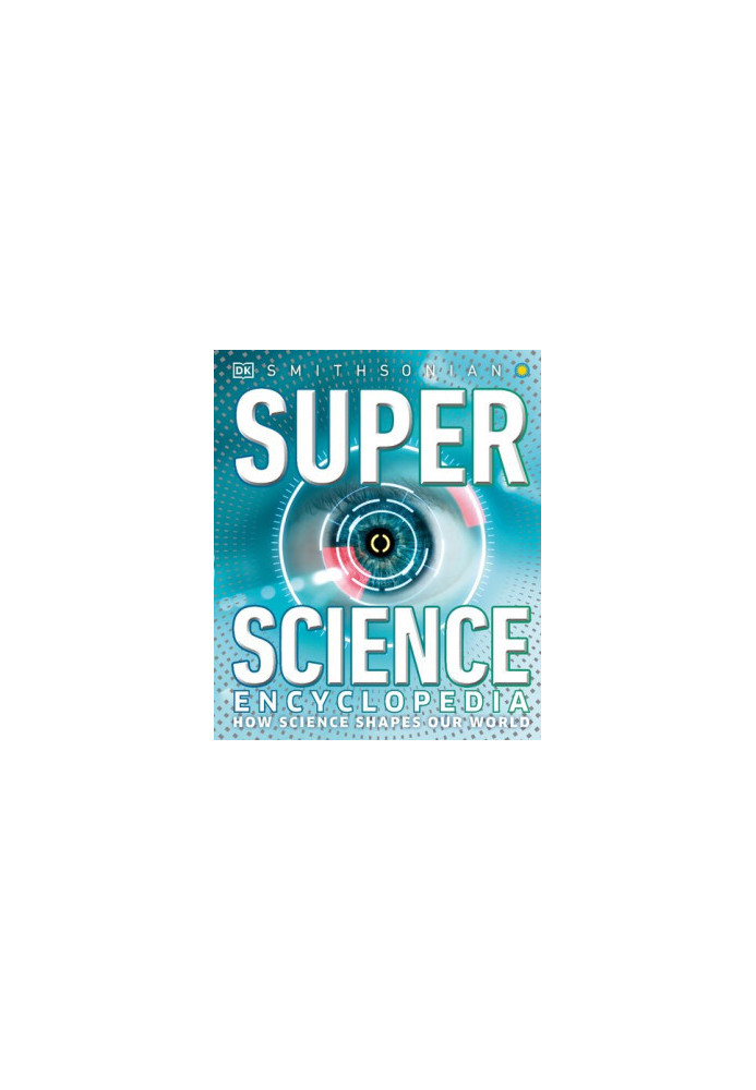 Super Science Encyclopedia: How Science Shapes Our World