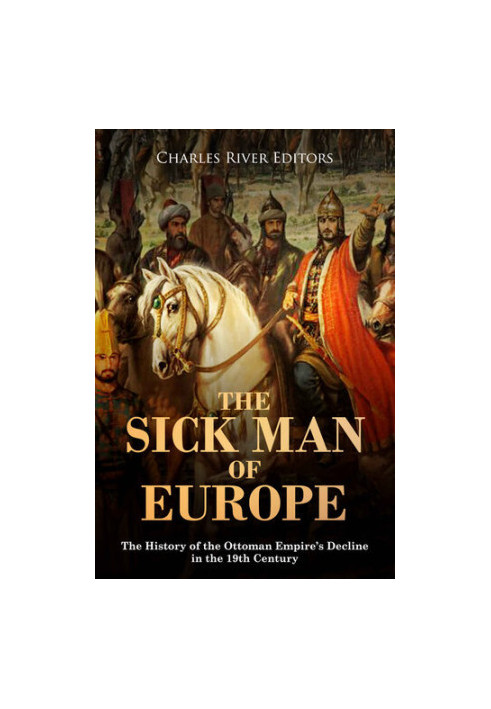 The Sick Man of Europe: The History of the Ottoman Empire’s Decline in the 19th Century