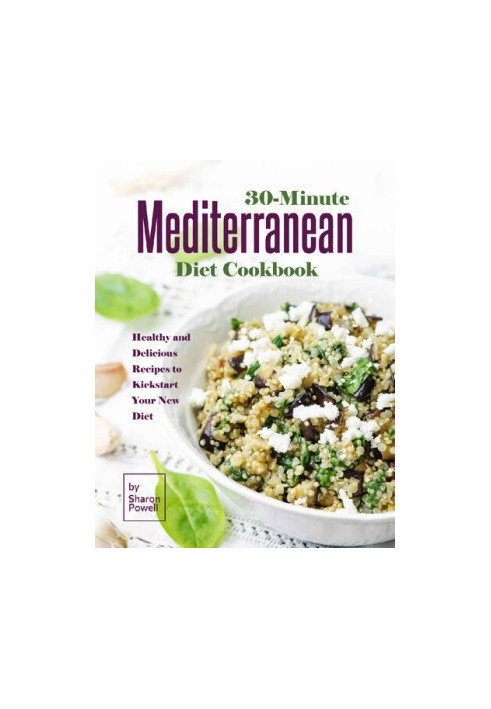 30-Minute Mediterranean Diet Cookbook Healthy and Delicious Recipes to Kickstart Your New Diet