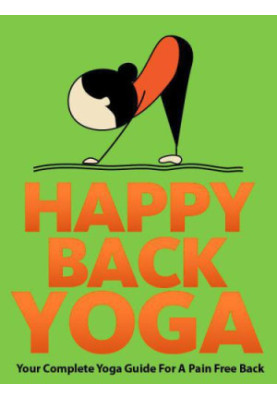 Happy Back Yoga: Your Complete Yoga Guide For A Pain Free Back