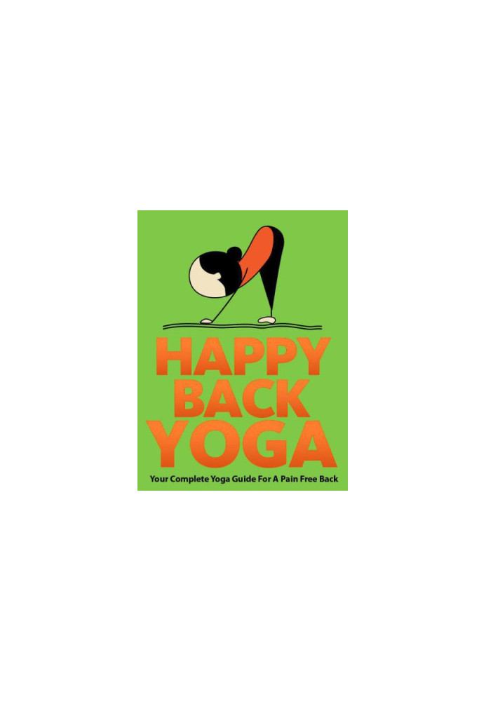 Happy Back Yoga: Your Complete Yoga Guide For A Pain Free Back