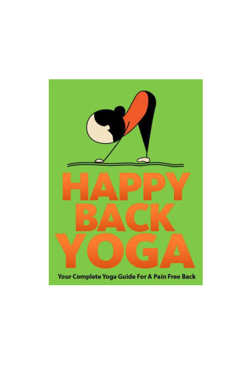 Happy Back Yoga: Your Complete Yoga Guide For A Pain Free Back
