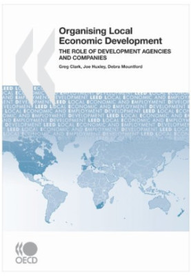 Local Economic and Employment Development (Leed) Organising Local Economic Development: The Role of Development Agencies and 