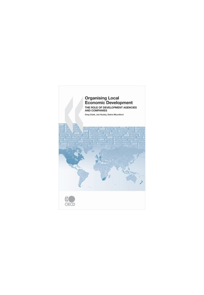 Local Economic and Employment Development (Leed) Organising Local Economic Development: The Role of Development Agencies and 
