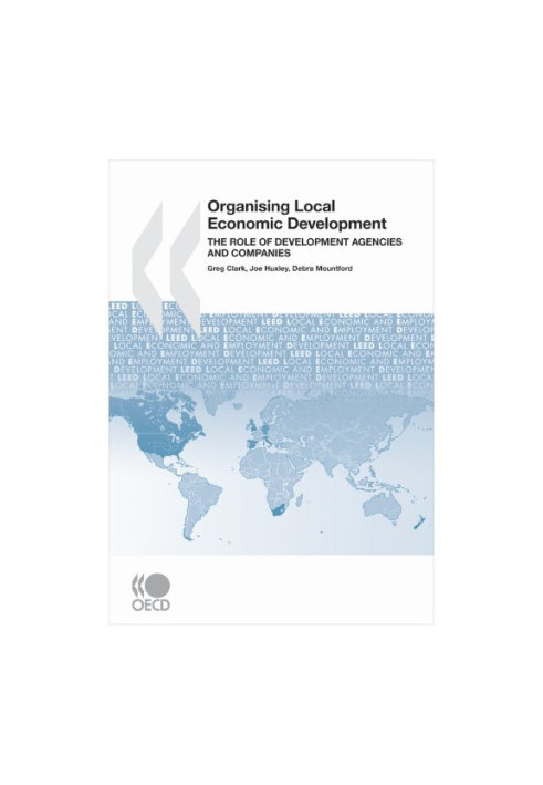 Local Economic and Employment Development (Leed) Organising Local Economic Development: The Role of Development Agencies and 