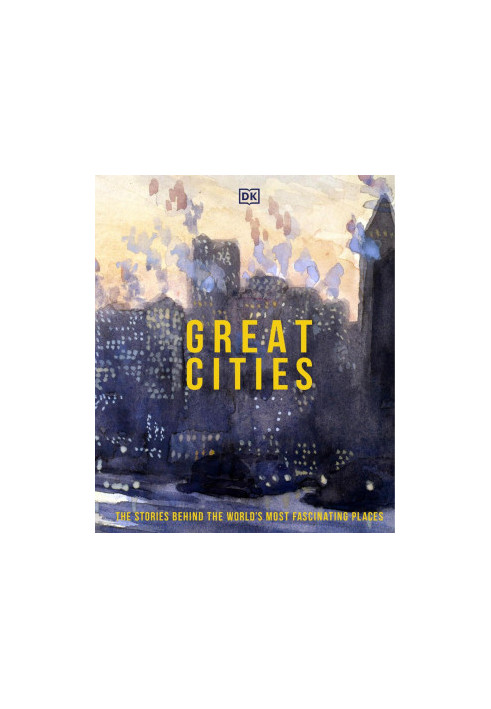 Great Cities: The Stories Behind the World’s Most Fascinating Places