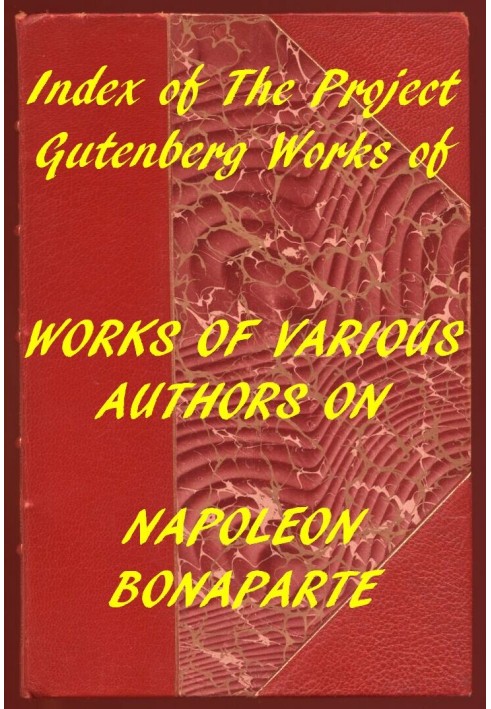 Покажчик проекту Гутенберг Праці різних авторів про Наполеона Бонапарта