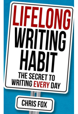 Lifelong Writing Habit: The Secret to Writing Every Day: Write Faster, Write Smarter