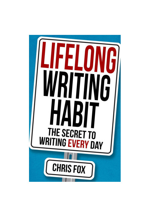 Lifelong Writing Habit: The Secret to Writing Every Day: Write Faster, Write Smarter