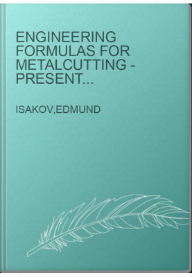 Engineering Formulas for Metalcutting - Presented in Customary U.S. and Metric Units of Measure