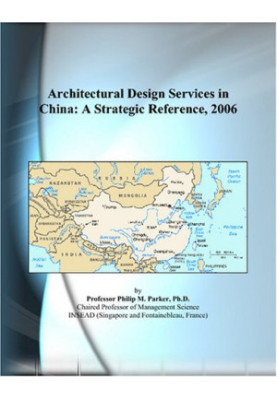 Architectural Design Services in China - A Strategic Reference, 2006