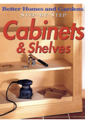 Better Homes and Gardens Step-by-Step Cabinets & Shelves
