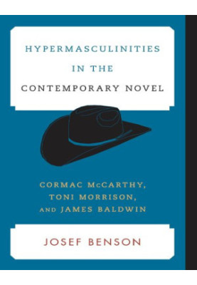 Hypermasculinities in the Contemporary Novel: Cormac McCarthy, Toni Morrison, and James Baldwin (Contemporary American Litera