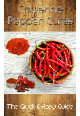 Cayenne Pepper Cures · The Quick & Easy Guide