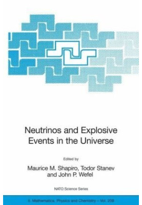 Neutrinos and Explosive Events in the Universe: Proceedings of the NATO Advanced Study Institute, held in Erice, Italy, 2-13 