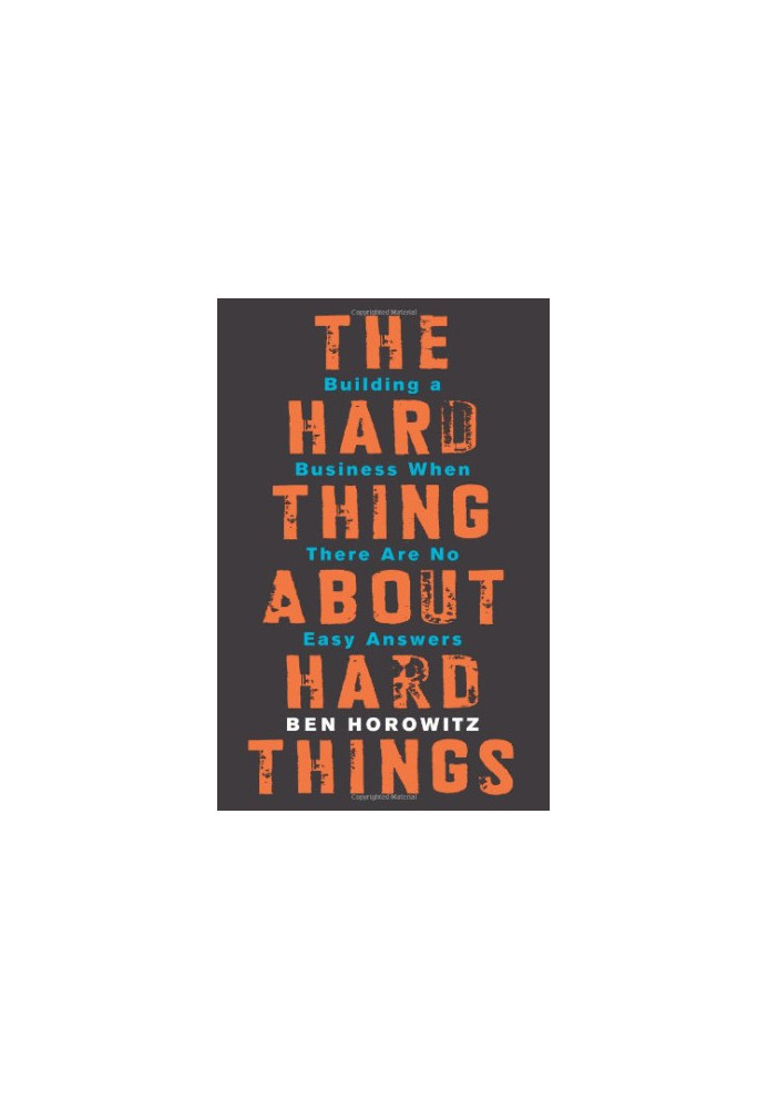 The Hard Thing About Hard Things: Building a Business When There Are No Easy Answers