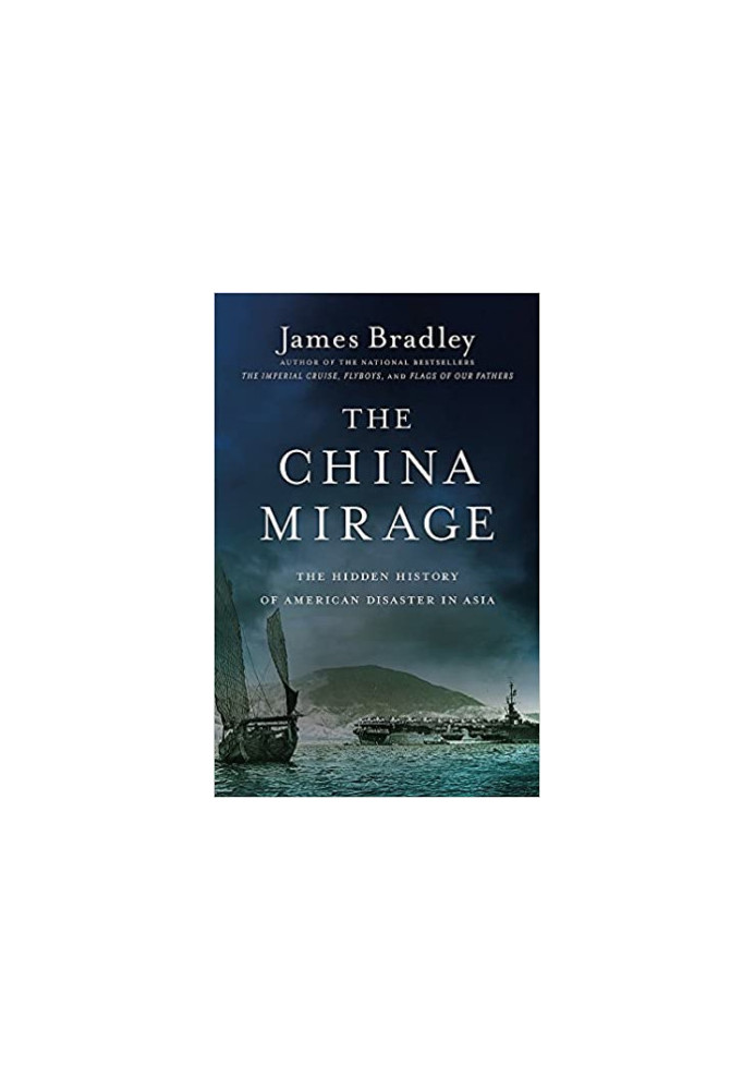 The China Mirage: The Hidden History of American Disaster in Asia