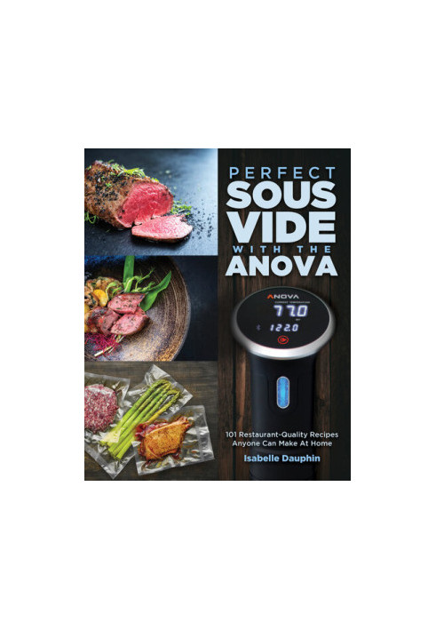 Perfect Sous Vide with the Anova: 101 Restaurant-Quality Recipes Anyone Can Make At Home