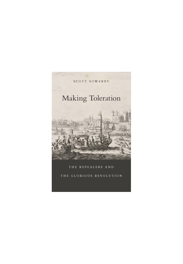 Making Toleration: The Repealers and the Glorious Revolution