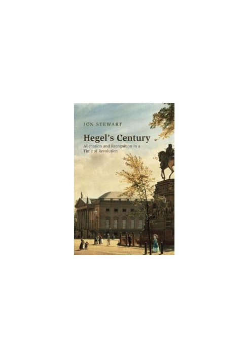 Hegel's Century: Alienation and Recognition in a Time of Revolution