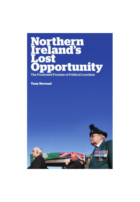 Northern Ireland's Lost Opportunity The Frustrated Promise of Political Loyalism